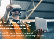 O que esperar do mercado de trabalho na construção civil e indústria em 2025