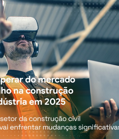 O que esperar do mercado de trabalho na construção civil e indústria em 2025